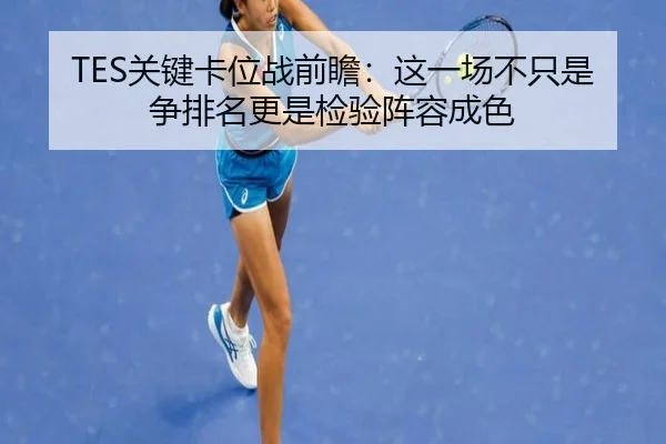 TES关键卡位战前瞻：这一场不只是争排名更是检验阵容成色